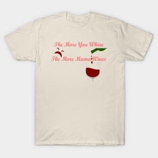 The More You Whine, The More Mama Wines T-Shirt
